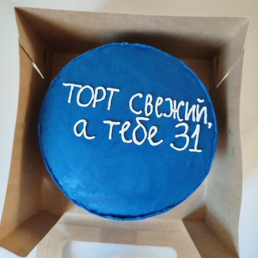 Торт свежий, а тебе 31