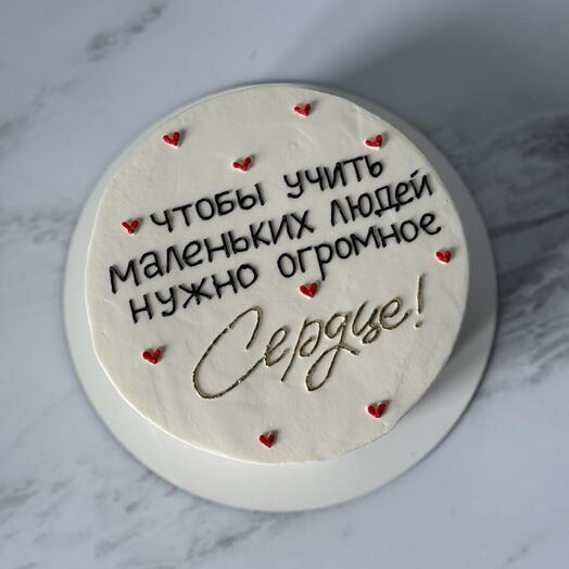 Торт на 1 кг учителю или воспитателю в подарок «чтобы учить маленьких людей нужно огромное сердце»