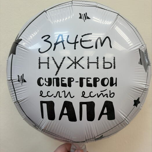 Шар 18 гелевый 45 см. Фольгированный «Зачем нужны супер-герои если есть Папа»