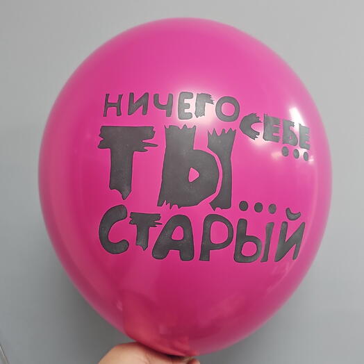 Шар с гелием Ничего себе ты старый латекс