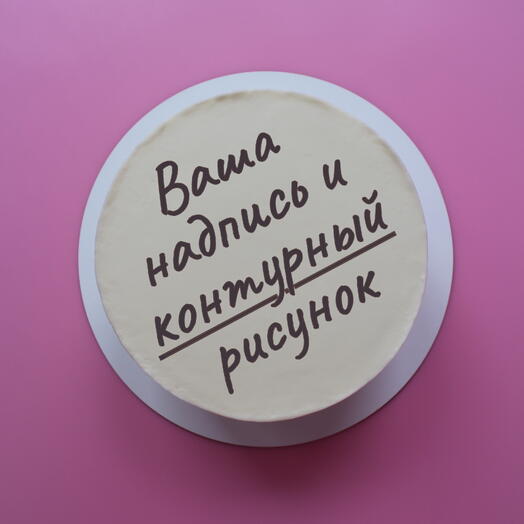 Торт 1 кг С ВАШЕЙ НАДПИСЬЮ И КОНТУРНЫМ РИСУНКОМ на день рождения подруге, парню, девушке