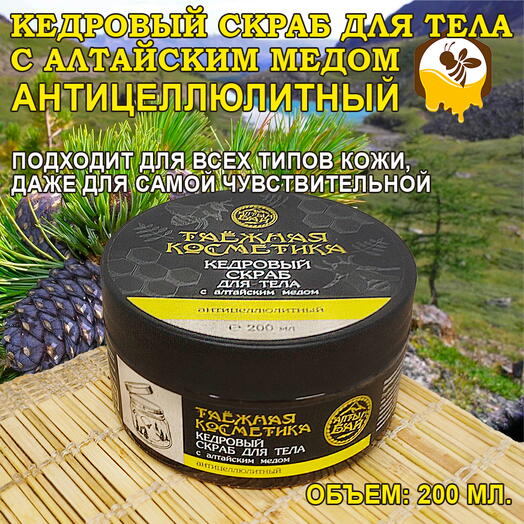 Скраб кедровый для тела С АЛТАЙСКИМ МЕДОМ антицеллюлитный, 200 мл