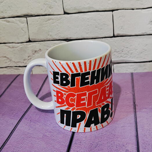 Кружка именная с именем Евгений с надписью "Евгений всегда прав"